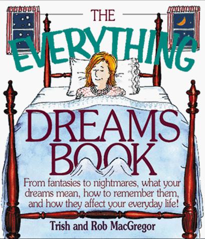 The Everything Dreams Book: From Fantasies To Nightmares, What Your Dreams Mean, How To Remember Them, And How They Affect Your Everyday Life (The Everything Series)