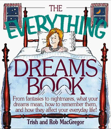 The Everything Dreams Book: From Fantasies To Nightmares, What Your Dreams Mean, How To Remember Them, And How They Affect Your Everyday Life (The Everything Series)