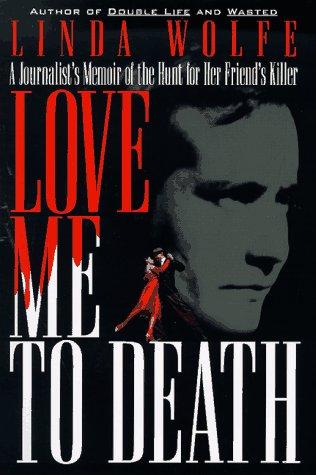Love Me To Death: A Journalists Memoir Of The Hunt For Her Friends Killer