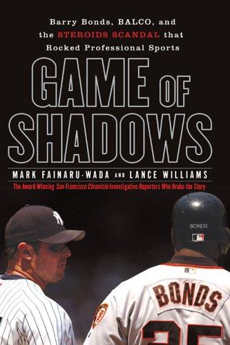 Game Of Shadows: Barry Bonds, Balco, And The Steroids Scandal That Rocked Professional Sports: Barry Bonds, BALCO, and the steroids scandal that rocked professional sports