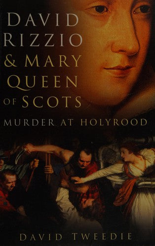 David Rizzio & Mary Queen Of Scots: murder at Holyrood