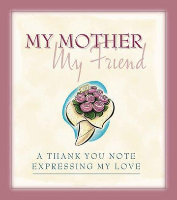 My Mother, My Friend--A Thank-You Note Expressing My Love