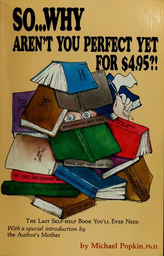 So...Why Aren't You Perfect Yet For $4.95?: The Last Self-Help Book You'll Ever Need