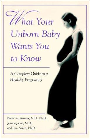 What Your Unborn Baby Wants You To Know: a complete guide to a healthy pregnancy