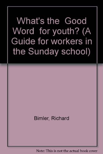 What's The 'Good Word' for Youth?: A Guide for Workers in the Sunday School: For Youth Bible Class Leaders