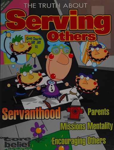 The Truth About Serving Others: Core Belief Study Series Junior High