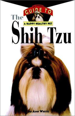The Shih Tzu: An Owner's Guide To A Happy Healthy Pet