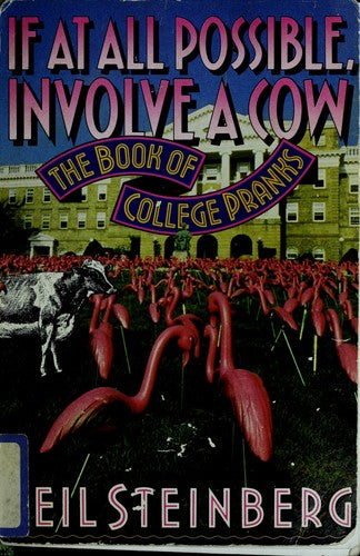 If At All Possible, Involve A Cow: The Book Of College Pranks