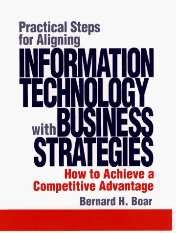 Practical Steps For Aligning Information Technology With Business Strategies: How To Achieve A Competitive Advantage: how to achieve a competitive advantage