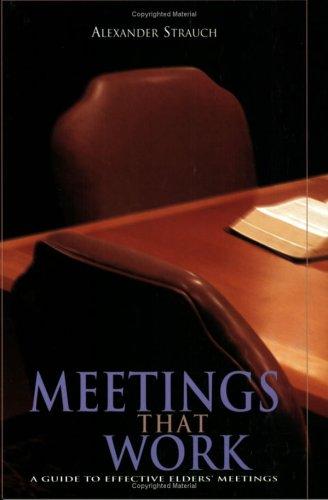 Meetings That Work: A Guide To Effective Elders' Meetings: a guide to effective elders' meetings.