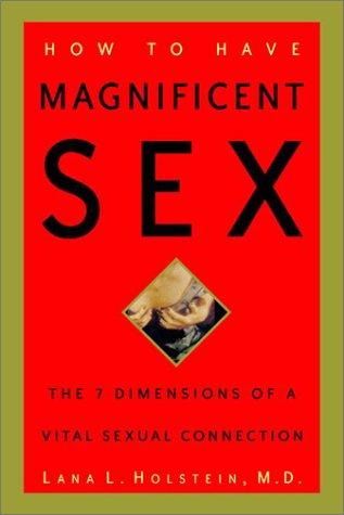 How To Have Magnificent Sex: The 7 Dimensions Of A Vital Sexual Connection