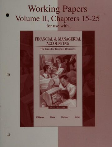 Working Papers, Volume 2, Chapters 15-25 For Use With Financial & Managerial Accounting: A Basis For Business Decisions