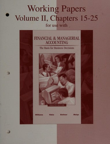 Working Papers, Volume 2, Chapters 15-25 For Use With Financial & Managerial Accounting: A Basis For Business Decisions