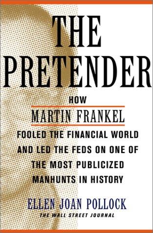 The Pretender: How Martin Frankel Fooled The Financial World And Led The Feds On One Of The Most Publicized Manhunts In History