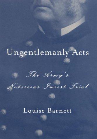 Ungentlemanly Acts: The Army's Notorious Incest Trial: the army's notorious incest trial