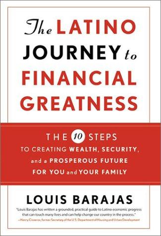 The Latino Journey To Financial Greatness: 10 Steps To Creating Wealth, Security, And A Prosperous Future For You And Your Family