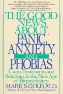 The Good News About Panic, Anxiety And Phobias: cures, treatments, and solutions in the new age of Biopsychiatry