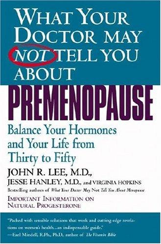 What Your Doctor May Not Tell You About(Tm): Premenopause, Balance Your Hormones And Your Life From Thirty To Fifty: balance your hormones and your life from thirty to fifty