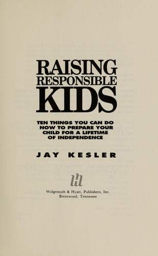 Raising Responsible Kids: Ten Things You Can Do Now to Prepare Your Child for a Lifetime of Independence