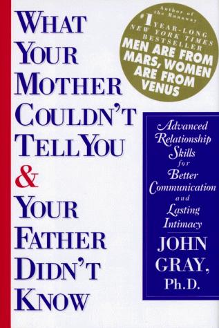 What Your Mother Couldn't Tell You And Your Father Didn't Know: Advanced Relationship Skills For Better Communication And Lasting Intimacy: Advanced Relationship Skills for Better Communication and Lasting Intimacy