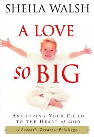 A Love So Big: Anchoring Your Child To The Heart Of God (with Authographed)