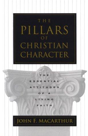 The Pillars Of Christian Character:  The Essential Attitudes Of A Living Faith
