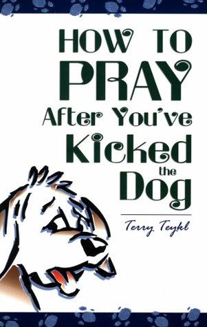 How To Pray After You've Kicked The Dog