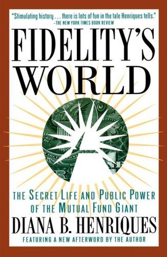 Fidelity's World: The Secret Life And Public Power Of The Mutual Fund Giant