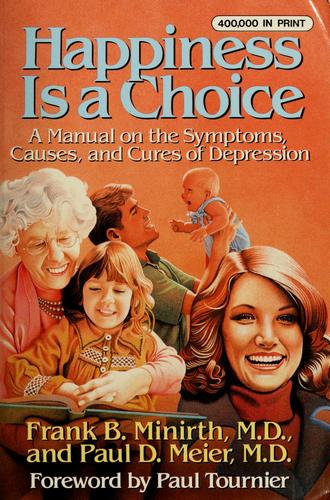 Happiness Is A Choice: A Manual On The Symptoms, Causes, And Cures Of Depression: a manual on the symptoms, causes, and cures of depression