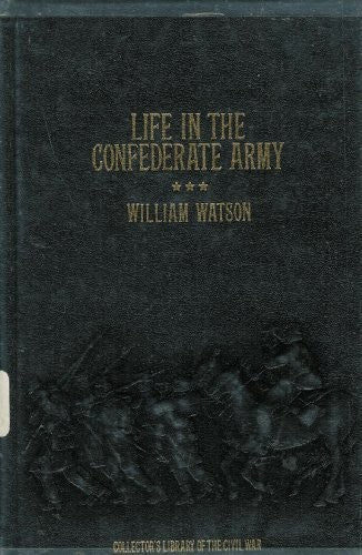 Life In The Confederate Army: Being The Observations And Experiences Of An Alien In The South During The American Civil War: (Collector's Library Of The Civil War)