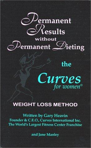 Permanent Results Without Permanent Dieting: The Curves For Women Weight Loss Method: The Curves for Women Weight Loss Method