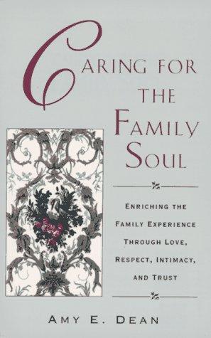 Caring For The Family Soul : Enriching The Family Experience Through Love, Respect, Intimacy...