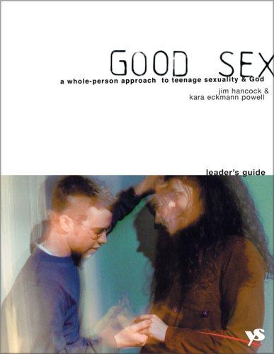 Good Sex: A Whole Person Approach to Teenage Sexuality & God (Leader's Guide): a whole person approach to teenage sexuality & God