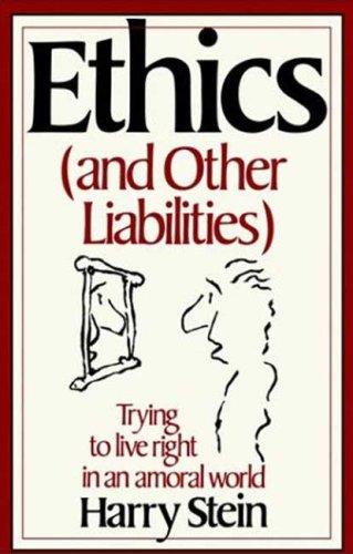 Ethics & Other Liabilities: Trying To Live Right In An Amoral World