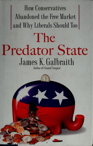 The Predator State: How Conservatives Abandoned The Free Market And Why Liberals Should Too: how conservatives abandoned the free market and why liberals should too