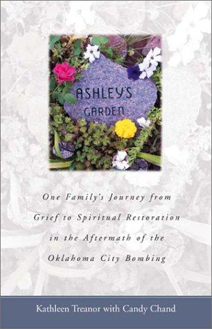 Ashley's Garden: one family's journey, from grief to spiritual restoration, in the aftermath of the Oklahoma City bombing