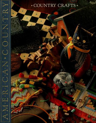 Country Crafts: Creative Craft Projects, From Sewing To Woodworking