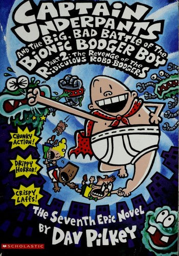 Captain Underpants And The Big, Bad Battle Of The Bionic Booger Boy, Part 2: The Revenge Of The Ridiculous Robo-Boogers (The Seventh Epic Novel) (Captain Underpants)