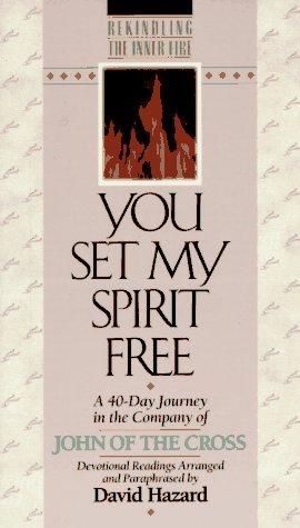 You Set My Spirit Free: A 40-Day Journey In The Company Of John Of The Cross (Rekindling The Inner Fire): a 40-day journey in the company of John of the Cross : devotional readings