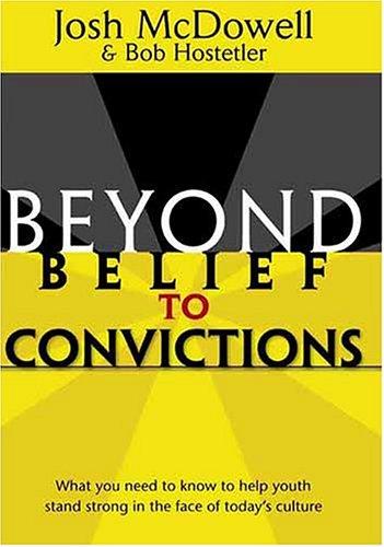 Beyond Belief To Convictions (Beyond Belief Campaign): what you need to know to lp youth stand strong in the face of today's culture